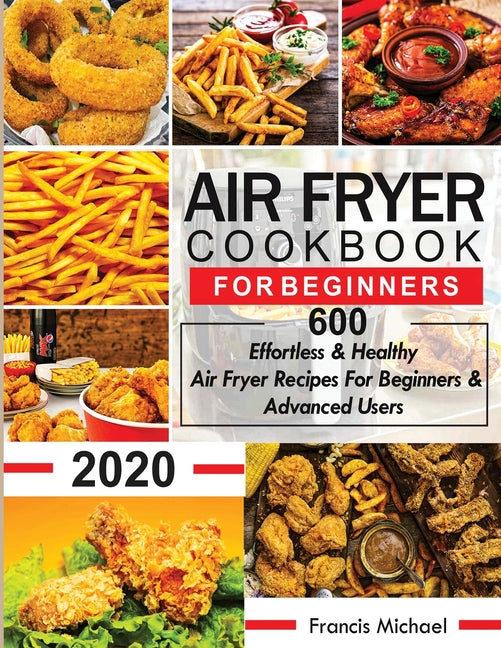 Air Fryer Cookbook for Beginners: 600 Effortless & Healthy Air Fryer Recipes for Beginners & Advanced Users: 600 Effortless & Healthy Air Fryer Recipe - Ingram