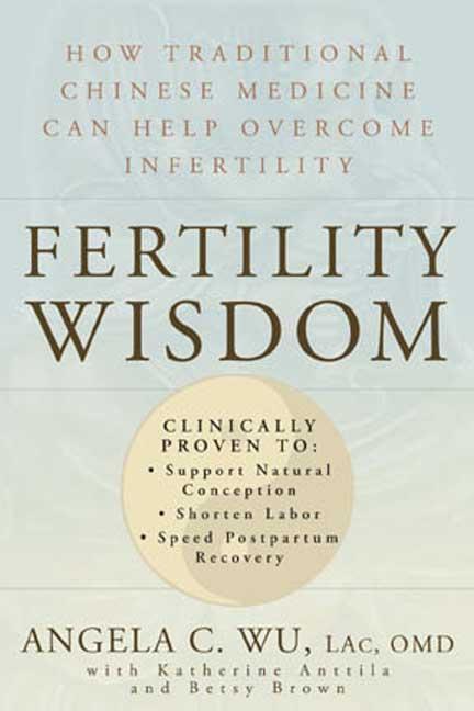 Fertility Wisdom: How Traditional Chinese Medicine Can Help Overcome Infertility - Ingram