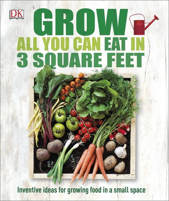 Grow All You Can Eat in 3 Square Feet: Inventive Ideas for Growing Food in a Small Space - Ingram