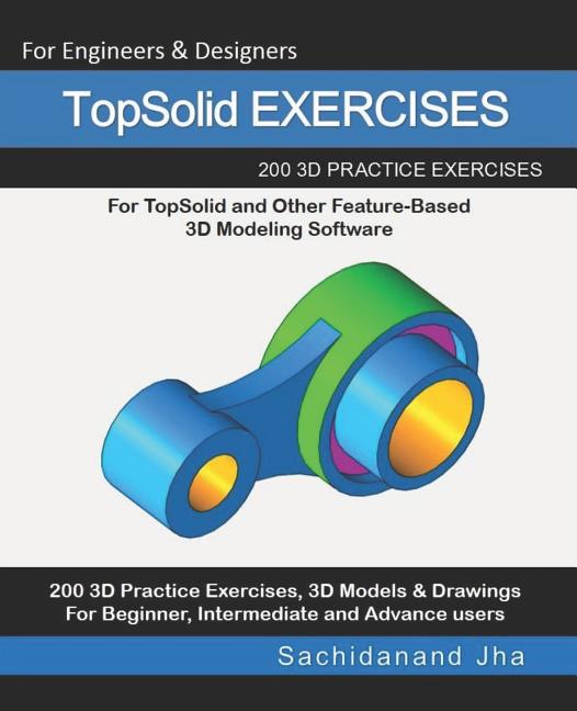 TopSolid EXERCISES: 200 3D Practice Drawings For TopSolid and Other Feature-Based 3D Modeling Software - Ingram