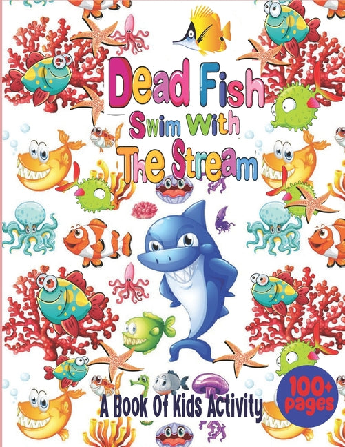 Dead Fish Swim With The Stream: A Book Of Kids Activity Featuring Amazing 50 Ocean Fish and Animal For Kids Ages 4-8.(Perfect Gift Idea for Kids!) - Ingram
