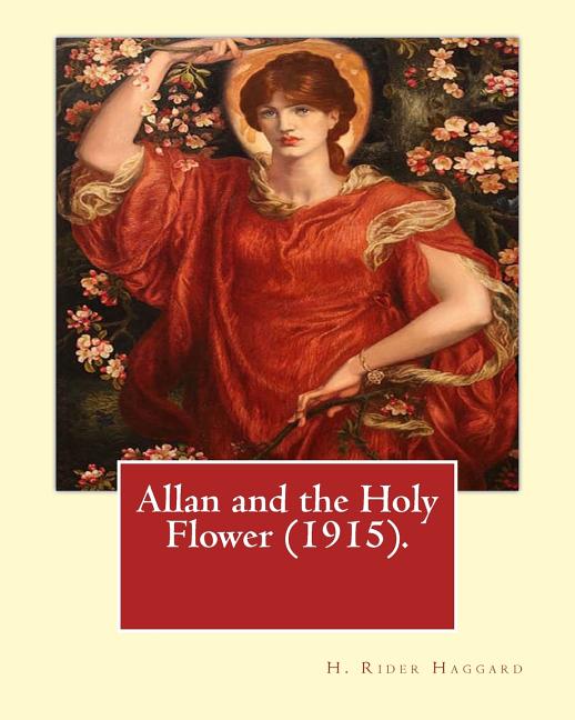 Allan and the Holy Flower (1915). By: H. Rider Haggard: Allan and the Holy Flower is a 1915 novel by H. Rider Haggard featuring Allan Quatermain. - Ingram