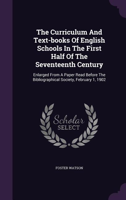 Curriculum And Text-books Of English Schools In The First Half Of The Seventeenth Century: Enlarged From A Paper Read Before The Bibliographical Socie - Ingram