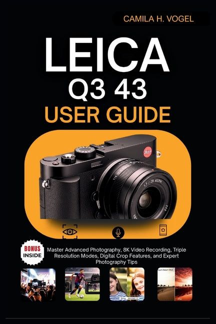 Leica Q3 43 User Guide: Master Advanced Photography, 8K Video Recording, Triple Resolution Modes, Digital Crop Features, and Expert Photography Tips - Ingram