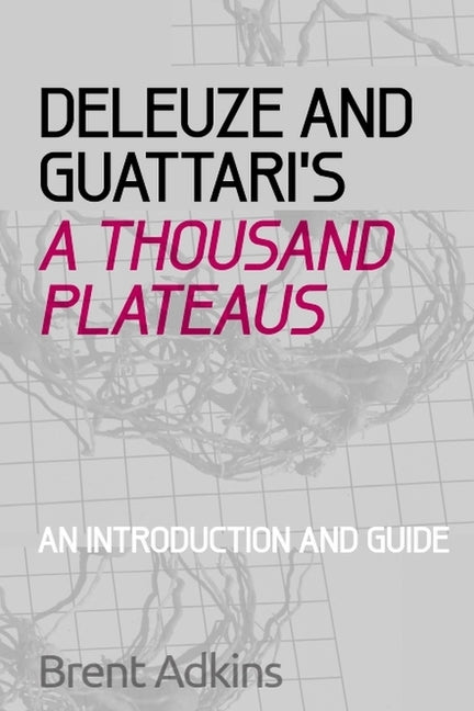 Deleuze and Guattari's a Thousand Plateaus: A Critical Introduction and Guide - Ingram