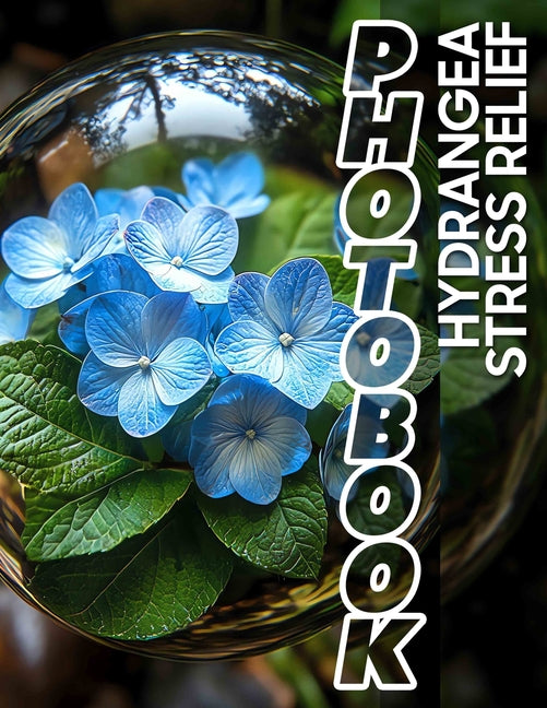 Hydrangea Stress Relief Photo Book: Tranquil Floral Images For Relaxation Featuring 40 Beautifully Captured Hydrangeas - Ingram