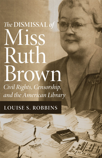 Dismissal of Miss Ruth Brown: Civil Rights, Censorship, and the American Library (Revised) - Ingram
