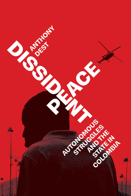 Dissident Peace: Autonomous Struggles and the State in Colombia - Ingram