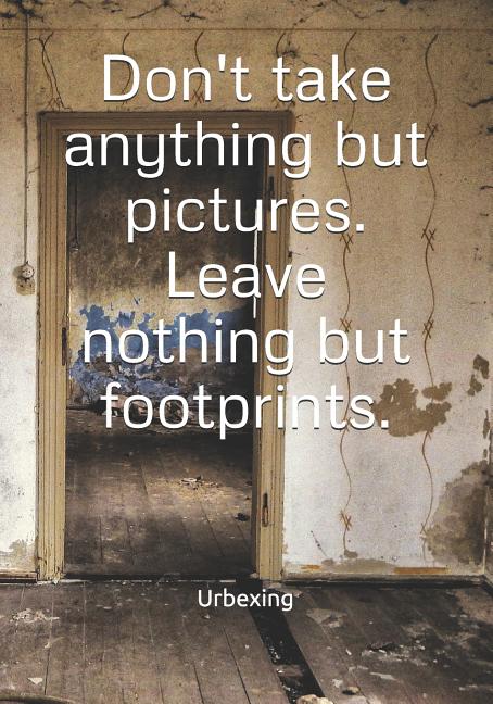 Don't Take Anything But Pictures. Leave Nothing But Footprints.: Diary for All Adventurers Urban Exploration Urban Exploring Note Coordinates, Feature - Ingram