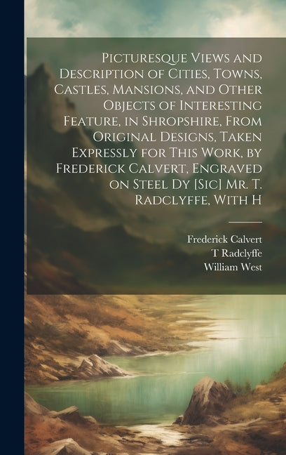 Picturesque Views and Description of Cities, Towns, Castles, Mansions, and Other Objects of Interesting Feature, in Shropshire, From Original Designs, - Ingram