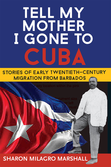 Tell My Mother I Gone to Cuba: Stories of Early Twentieth-Century Migration from Barbados - Ingram
