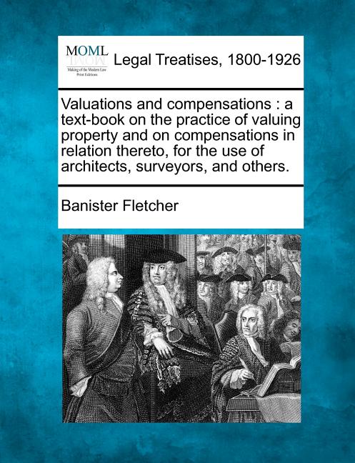 Valuations and Compensations: A Text-Book on the Practice of Valuing Property and on Compensations in Relation Thereto, for the Use of Architects, S - Ingram
