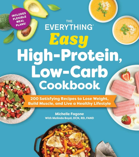 Everything Easy High-Protein, Low-Carb Cookbook: 200 Satisfying Recipes to Lose Weight, Build Muscle, and Live a Healthy Lifestyle - Ingram