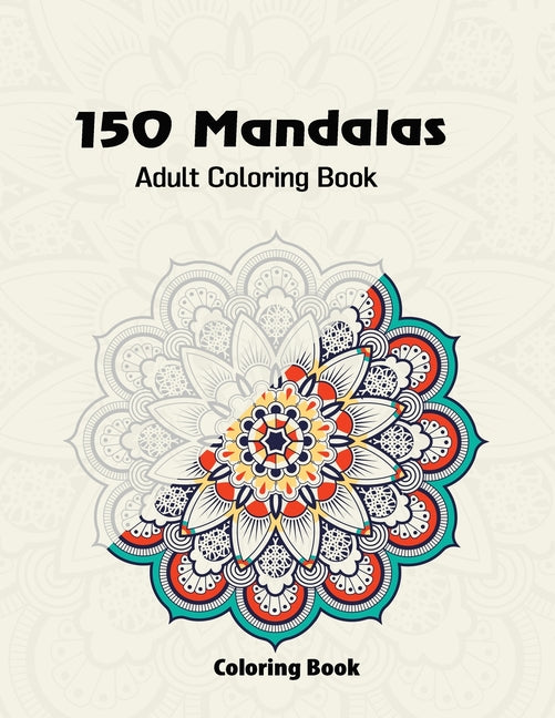 150 Mandalas Adult Coloring Book: An Adult Coloring Book Featuring 150 of the World's Most Beautiful Mandalas for Stress Relief and Relaxation Paperba - Ingram