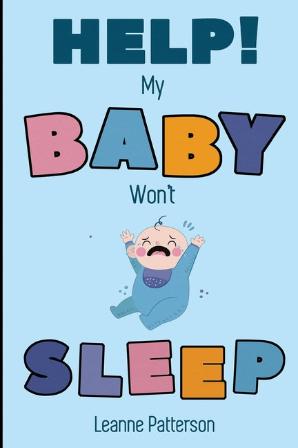 Help! My Baby Won't Sleep: The Exhausted Parent's Loving Guide to Baby Sleep Training, Developing Healthy Infant Sleep Habits and Making Sure You - Ingram