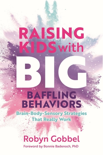 Raising Kids with Big, Baffling Behaviors: Brain-Body-Sensory Strategies That Really Work - Ingram