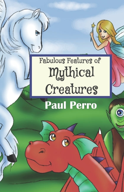 Fabulous Features of Mythical Creatures: A Paul Perro Poem Picture Book - Ingram