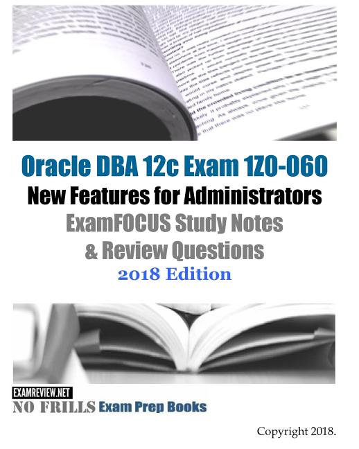 Oracle DBA 12c Exam 1Z0-060 New Features for Administrators ExamFOCUS Study Notes & Review Questions 2018 Edition - Ingram