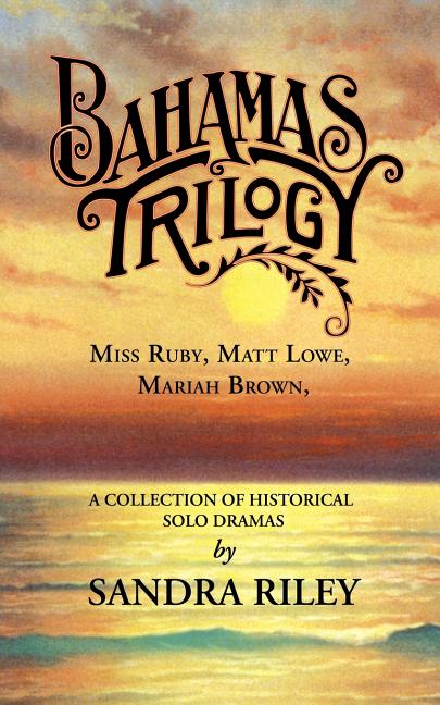 Bahamas Trilogy: Miss Ruby, Matt Lowe, Mariah Brown, a Collection of Historical Solo Dramas - Ingram