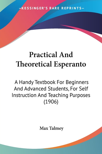 Practical And Theoretical Esperanto: A Handy Textbook For Beginners And Advanced Students, For Self Instruction And Teaching Purposes (1906) - Ingram
