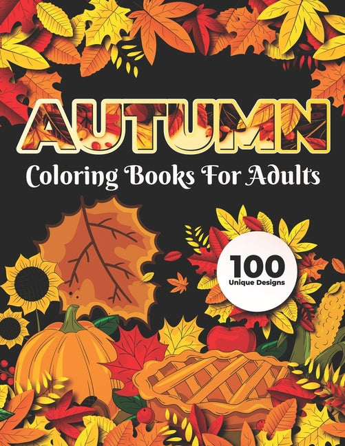 Autumn Coloring Books for adults 100 Unique Design: Adults Featuring Relaxing Autumn Scenes holiday turkeys, ducks, a festive Thanksgiving, pumpkin sp - Ingram