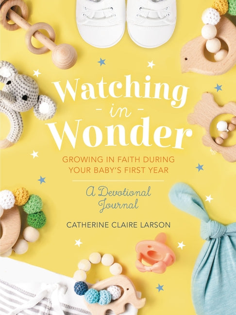 Watching in Wonder: Growing in Faith During Your Baby's First Year (0-12 Months) - A Memory Book, Devotional, and Journal - The Perfect Christian Baby - Ingram