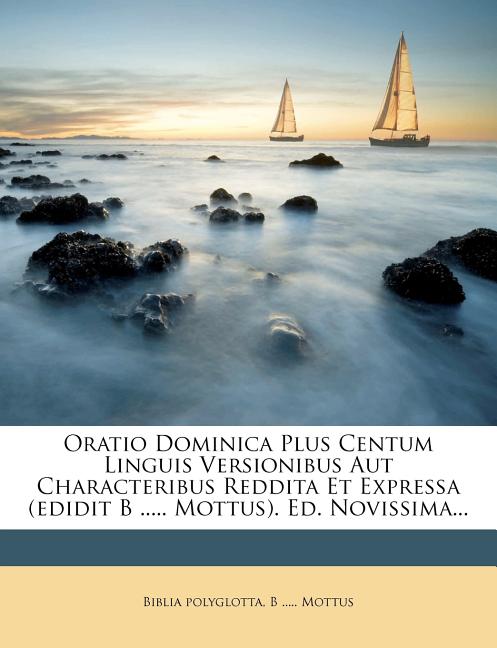 Oratio Dominica Plus Centum Linguis Versionibus Aut Characteribus Reddita Et Expressa (Edidit B ..... Mottus). Ed. Novissima... - Ingram