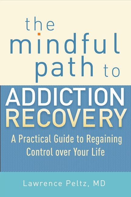 Mindful Path to Addiction Recovery: A Practical Guide to Regaining Control Over Your Life - Ingram
