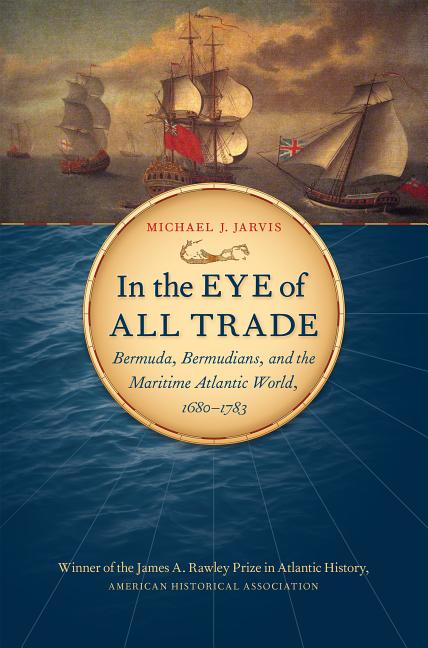 In the Eye of All Trade: Bermuda, Bermudians, and the Maritime Atlantic World, 1680-1783 - Ingram