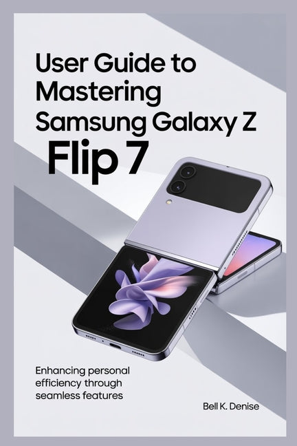User Guide to Mastering Samsung Galaxy Z Flip 7: Enhancing Personal Efficiency Through Seamless Features - Ingram