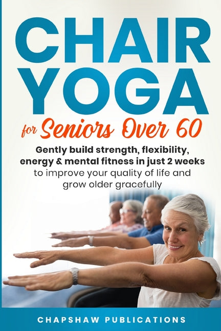 Chair Yoga For Seniors Over 60: Gently Build Strength, Flexibility, Energy, & Mental Fitness In Just 2 Weeks To Improve Your Quality Of Life And Grow - Ingram