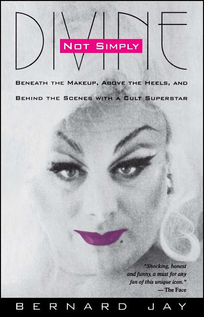 Not Simply Divine: Beneath the Make-Up, Above the Heels and Behind the Scenes with a Cult Superstar - Ingram