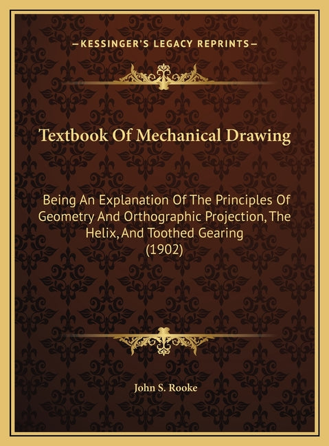 Textbook Of Mechanical Drawing: Being An Explanation Of The Principles Of Geometry And Orthographic Projection, The Helix, And Toothed Gearing (1902) - Ingram