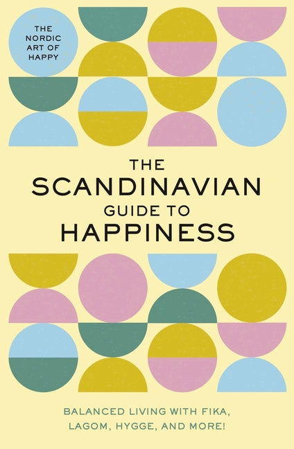 Scandinavian Guide to Happiness: The Nordic Art of Happy and Balanced Living with Fika, Lagom, Hygge, and More! - Ingram