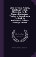 Corn; Growing, Judging, Breeding, Feeding, Marketing; for the Farmer, Student and Teacher of Agriculture, a Textbook for Agricultural Colleges and Hig - Ingram