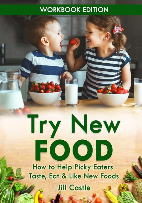 Try New Food: How to Help Picky Eaters Taste, Eat & Like New Foods - Ingram