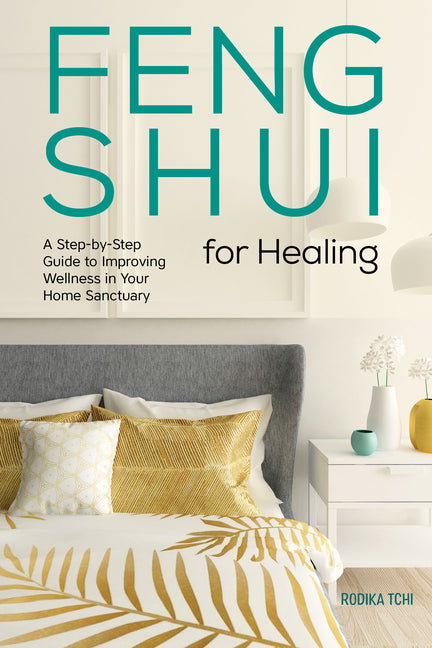 Feng Shui for Healing: A Step-By-Step Guide to Improving Wellness in Your Home Sanctuary - Ingram