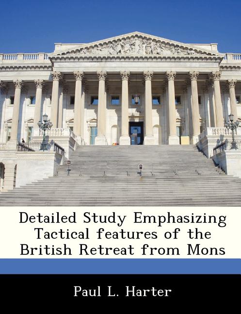 Detailed Study Emphasizing Tactical Features of the British Retreat from Mons - Ingram