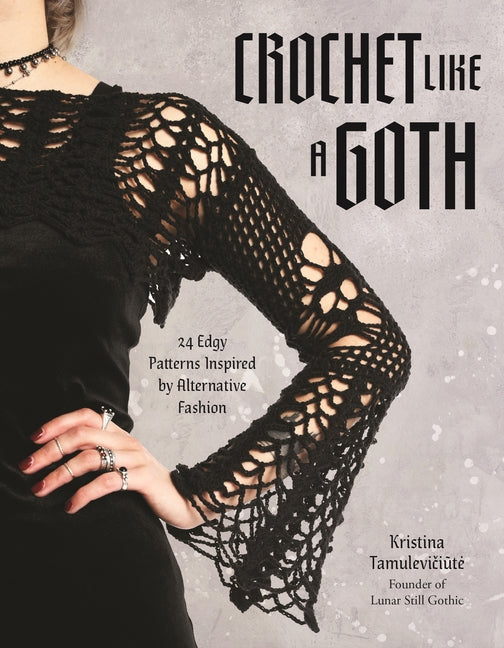 Crochet Like a Goth: 24 Edgy Patterns Inspired by Alternative Fashion - Ingram