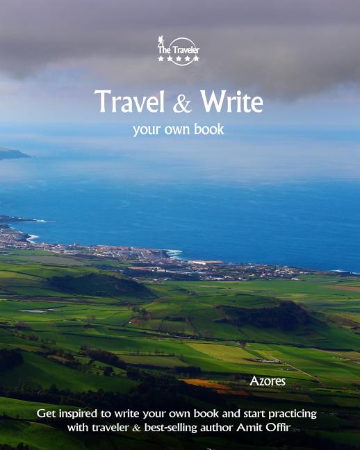 Travel & Write Your Own Book - Azores: Get Inspired to Write Your Own Book and Start Practicing with Traveler & Best-Selling Author Amit Offir - Ingram