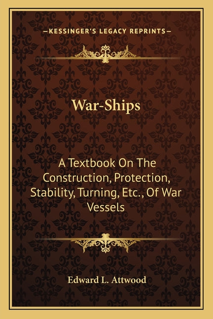 War-Ships: A Textbook On The Construction, Protection, Stability, Turning, Etc., Of War Vessels - Ingram