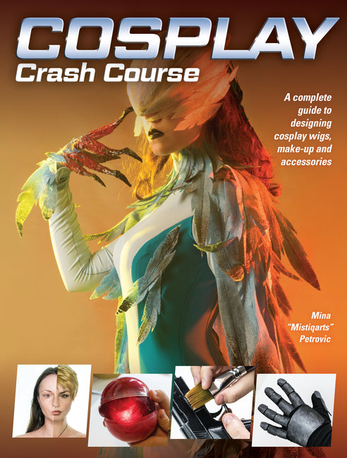 Cosplay Crash Course: A Complete Guide to Designing Cosplay Wigs, Makeup and Accessories - Ingram