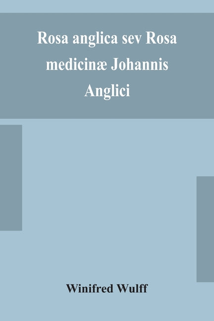 Rosa anglica sev Rosa medicinæ Johannis Anglici: an early modern Irish translation of a section of the mediaeval medical text-book of John of Gaddesde - Ingram