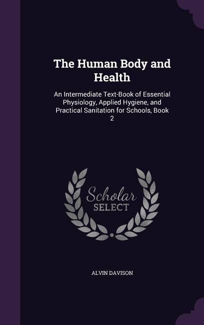 Human Body and Health: An Intermediate Text-Book of Essential Physiology, Applied Hygiene, and Practical Sanitation for Schools, Book 2 - Ingram