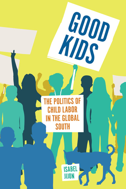 Good Kids: The Politics of Child Labor in the Global South - Ingram