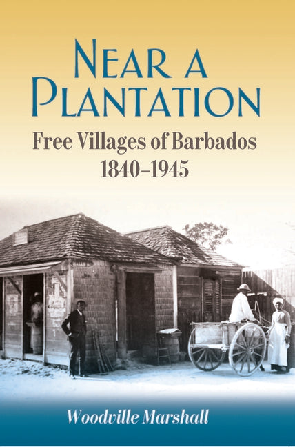 Near a Plantation: Free Villages of Barbados, 1840-1945 - Ingram