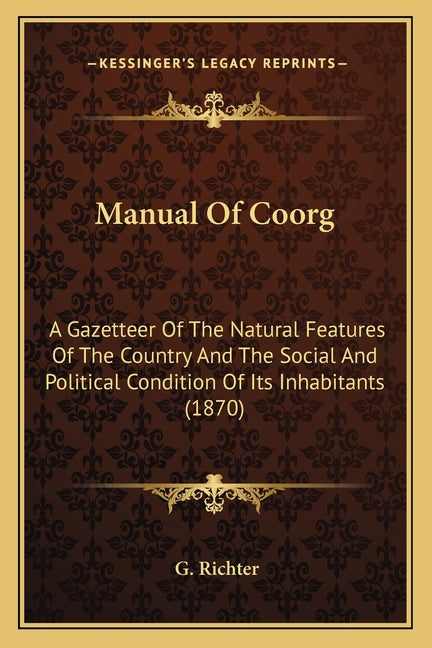 Manual Of Coorg: A Gazetteer Of The Natural Features Of The Country And The Social And Political Condition Of Its Inhabitants (1870) - Ingram