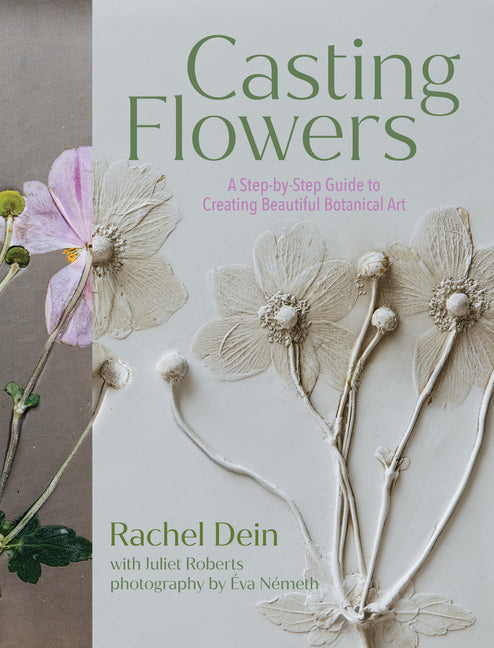 Casting Flowers: A Step-By-Step Guide to Creating Beautiful Botanical Art - Ingram