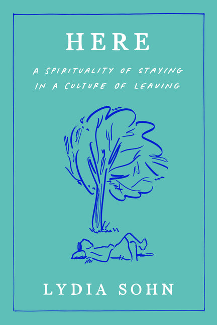 Here: A Spirituality of Staying in a Culture of Leaving - Ingram