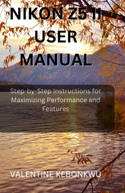 Nikon z5 ii user manual: Step-by-Step Instructions for Maximizing Performance and Features - Ingram